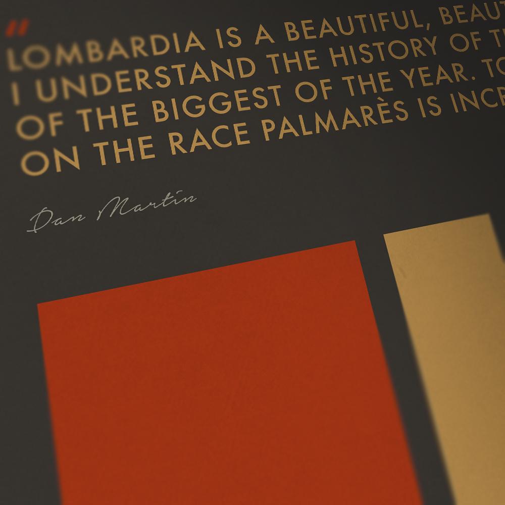  Lombardia Cycling Poster print - The Monuments. The great Autumnal classic. Lombardia remains one of the great challenges for the climbers. The poster design reflects a leaf taken from the race's nickname 'The race of the falling leaves'. Also featured is a quote from Lombardia winner Dan Martin. One of a series of 5 which includes Milano-Sanremo, Tour of Flanders, Paris-Roubaix and Liege-Bastogne-Liege.